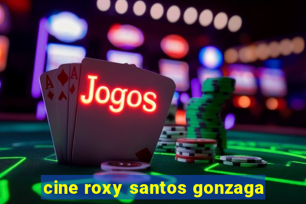 cine roxy santos gonzaga